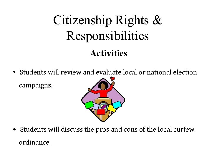 Citizenship Rights & Responsibilities Activities • Students will review and evaluate local or national