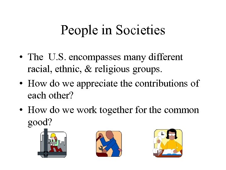 People in Societies • The U. S. encompasses many different racial, ethnic, & religious