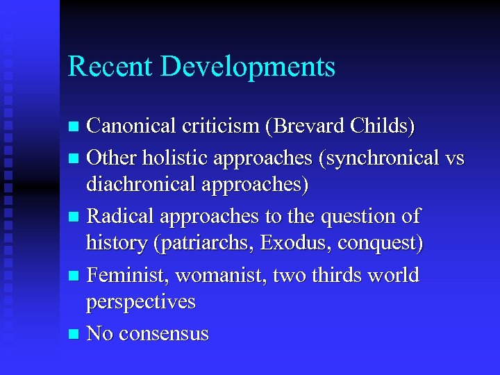 Recent Developments Canonical criticism (Brevard Childs) n Other holistic approaches (synchronical vs diachronical approaches)