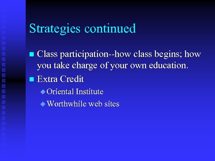 Strategies continued Class participation--how class begins; how you take charge of your own education.