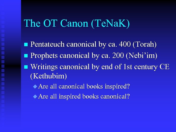 The OT Canon (Te. Na. K) Pentateuch canonical by ca. 400 (Torah) n Prophets