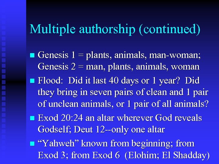 Multiple authorship (continued) Genesis 1 = plants, animals, man-woman; Genesis 2 = man, plants,