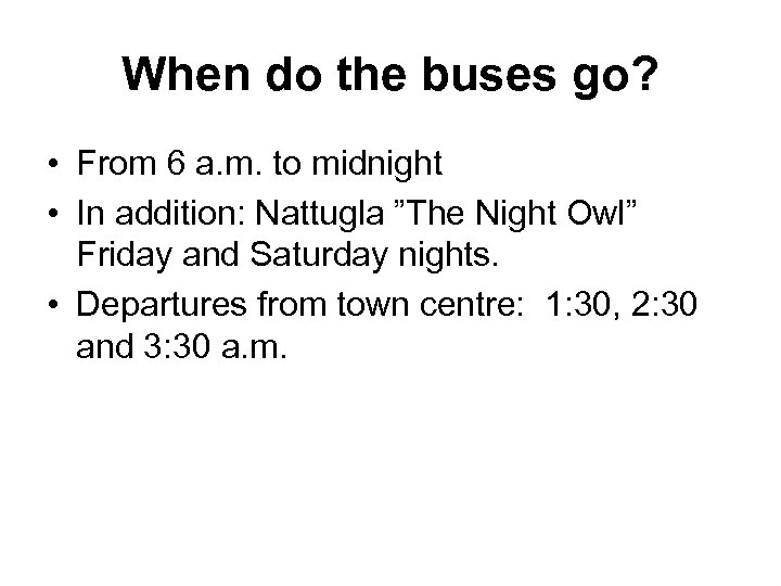 When do the buses go? • From 6 a. m. to midnight • In