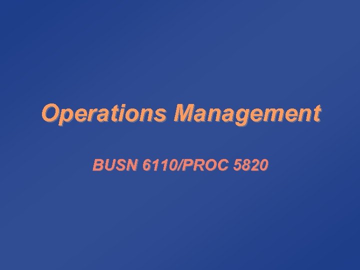 Operations Management BUSN 6110/PROC 5820 