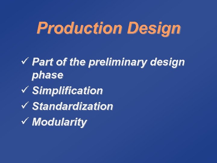 Production Design ü Part of the preliminary design phase ü Simplification ü Standardization ü