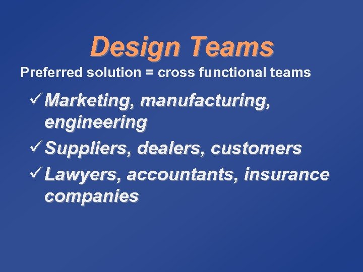 Design Teams Preferred solution = cross functional teams ü Marketing, manufacturing, engineering ü Suppliers,