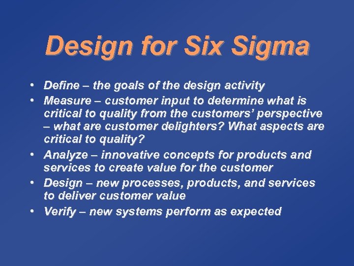 Design for Six Sigma • Define – the goals of the design activity •