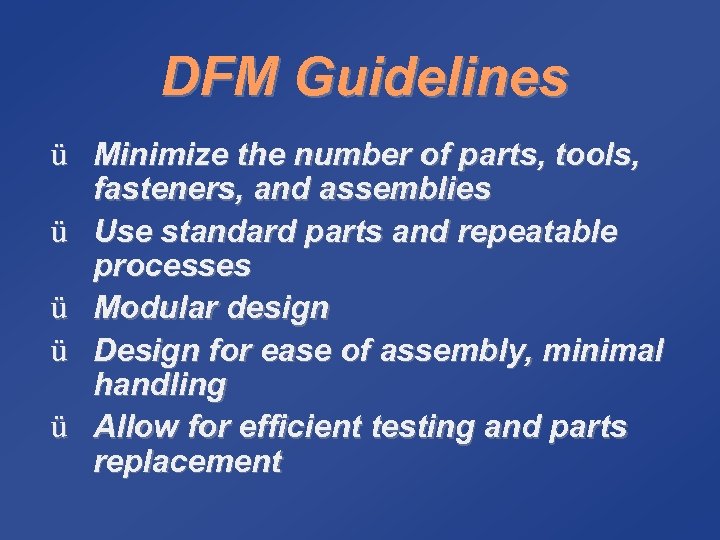 DFM Guidelines ü Minimize the number of parts, tools, fasteners, and assemblies ü Use