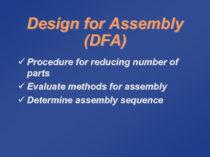 Design for Assembly (DFA) ü Procedure for reducing number of parts ü Evaluate methods