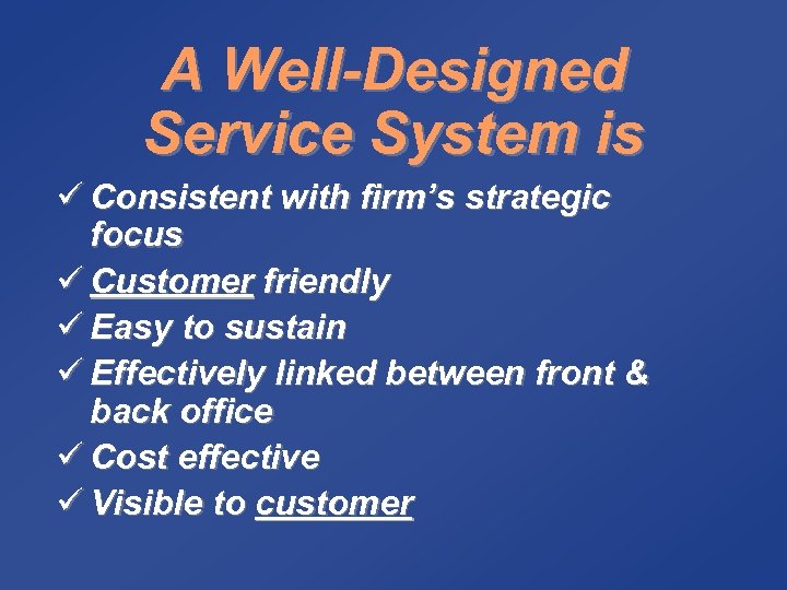A Well-Designed Service System is ü Consistent with firm’s strategic focus ü Customer friendly