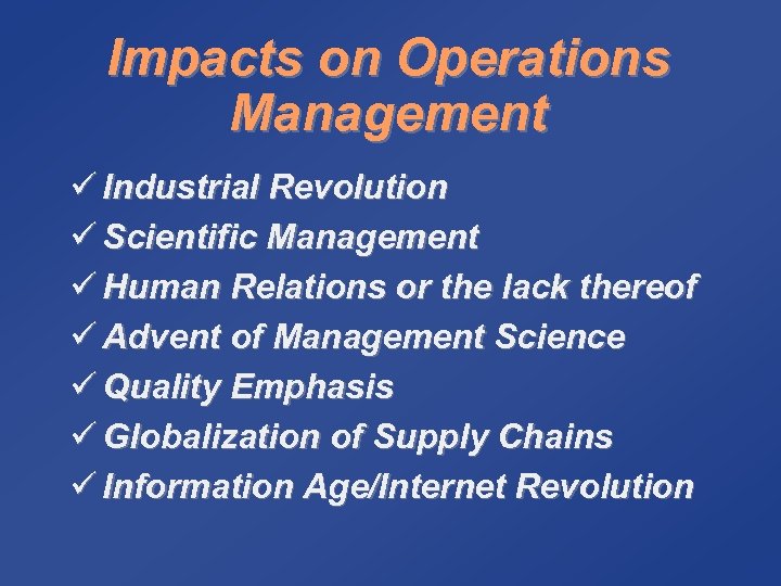 Impacts on Operations Management ü Industrial Revolution ü Scientific Management ü Human Relations or