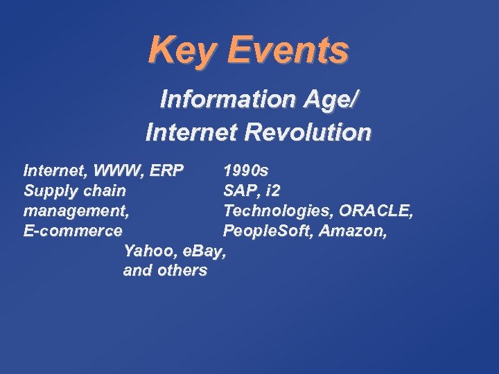 Key Events Information Age/ Internet Revolution Internet, WWW, ERP 1990 s Supply chain SAP,
