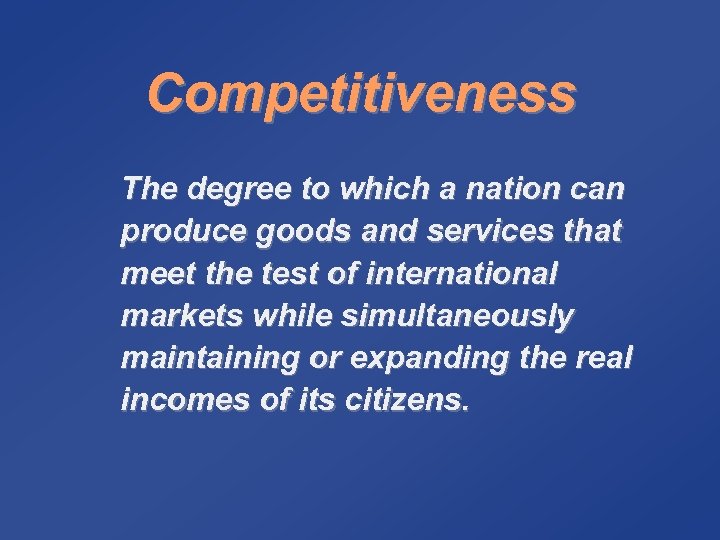 Competitiveness The degree to which a nation can produce goods and services that meet