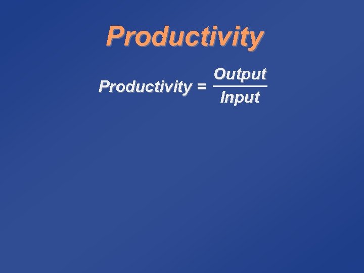Productivity Output Productivity = Input 
