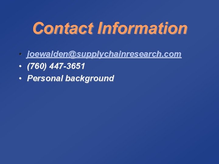 Contact Information • • • joewalden@supplychainresearch. com (760) 447 -3651 Personal background 