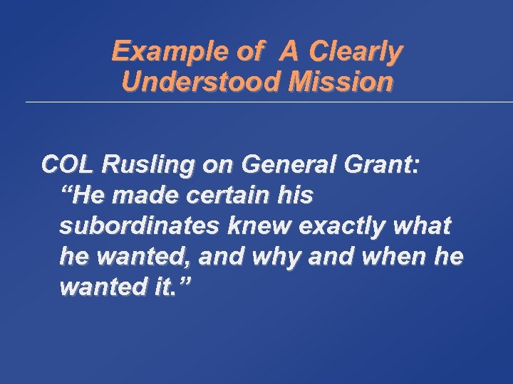Example of A Clearly Understood Mission COL Rusling on General Grant: “He made certain