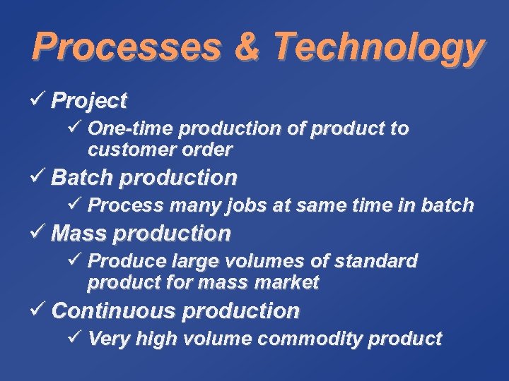 Processes & Technology ü Project ü One-time production of product to customer order ü