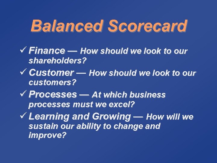 Balanced Scorecard ü Finance — How should we look to our shareholders? ü Customer