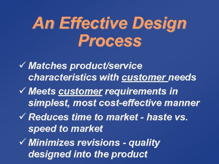 An Effective Design Process ü Matches product/service characteristics with customer needs ü Meets customer