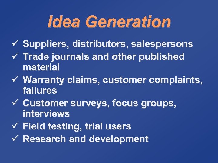 Idea Generation ü Suppliers, distributors, salespersons ü Trade journals and other published material ü