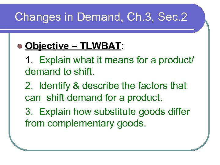 Changes in Demand, Ch. 3, Sec. 2 l Objective – TLWBAT: 1. Explain what