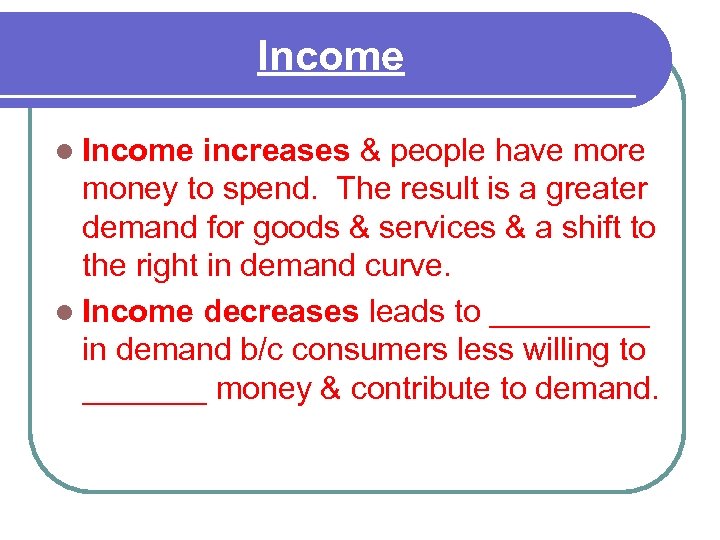 Income l Income increases & people have more money to spend. The result is