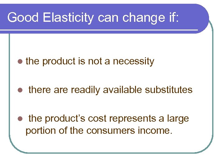 Good Elasticity can change if: l the l l product is not a necessity