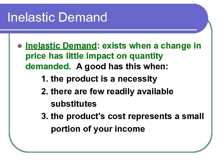 Inelastic Demand l Inelastic Demand: exists when a change in price has little impact