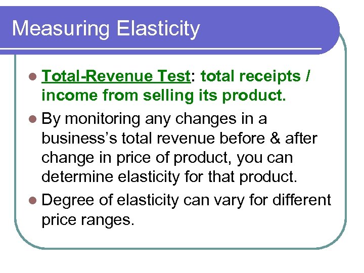 Measuring Elasticity l Total-Revenue Test: total receipts / income from selling its product. l