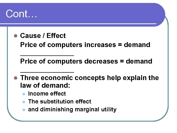 Cont… Cause / Effect Price of computers increases = demand _______ Price of computers