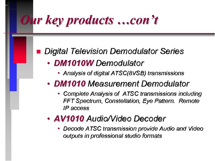 Our key products …con’t n Digital Television Demodulator Series • DM 1010 W Demodulator