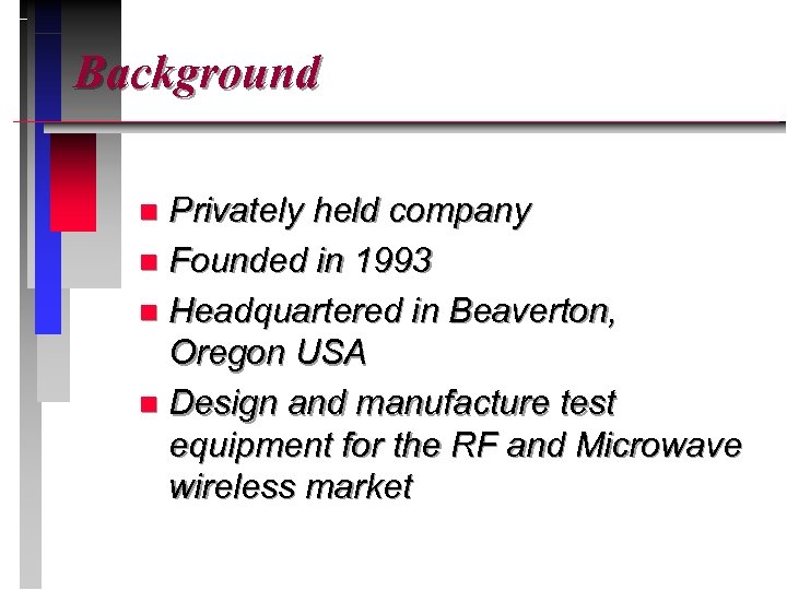Background Privately held company n Founded in 1993 n Headquartered in Beaverton, Oregon USA