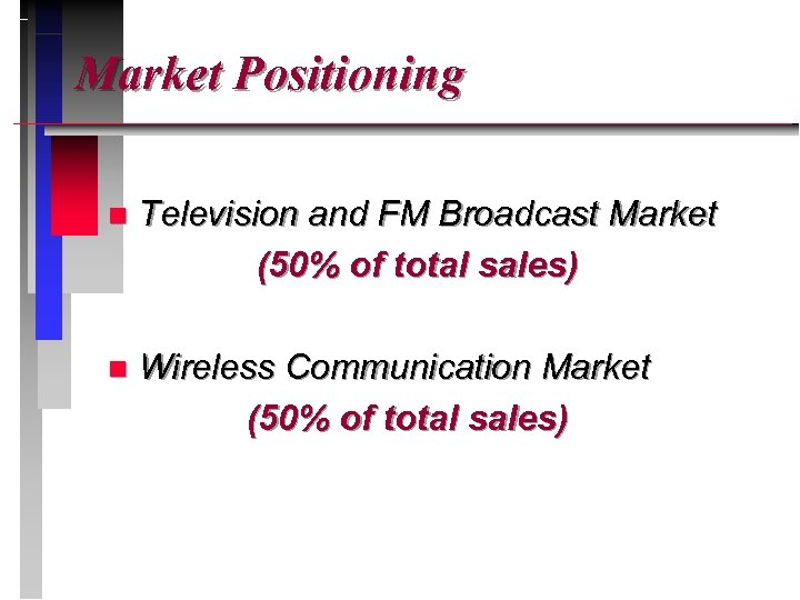 Market Positioning n Television and FM Broadcast Market (50% of total sales) n Wireless