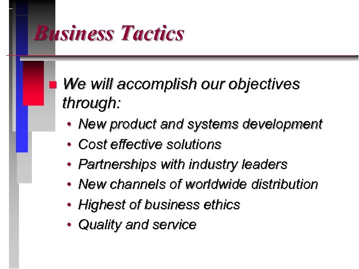 Business Tactics n We will accomplish our objectives through: • • • New product