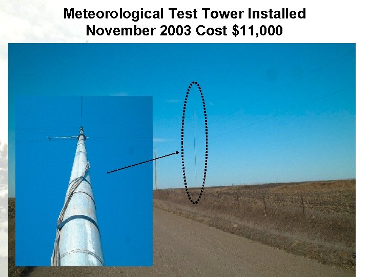 Meteorological Test Tower Installed November 2003 Cost $11, 000 6 