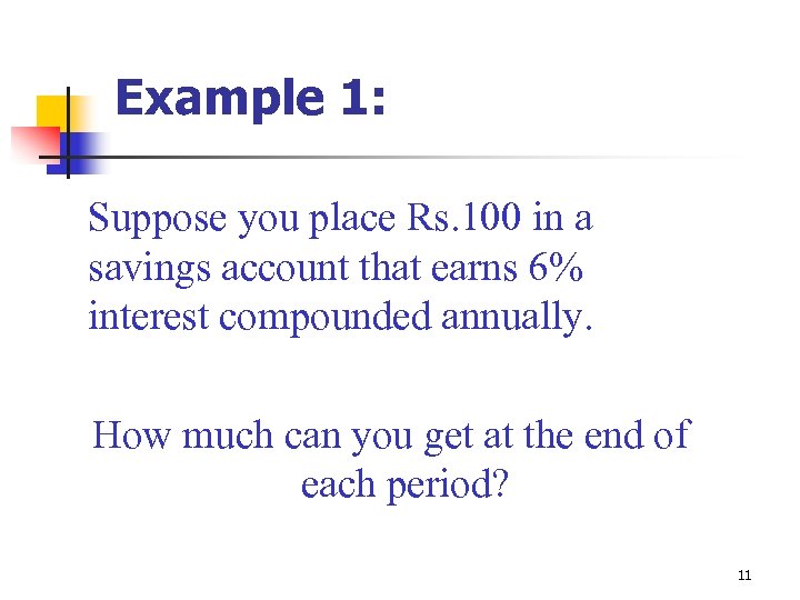 Example 1: Suppose you place Rs. 100 in a savings account that earns 6%