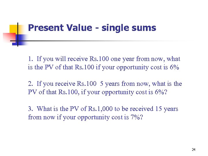 Present Value - single sums 1. If you will receive Rs. 100 one year