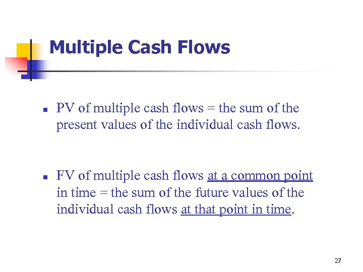 Multiple Cash Flows n n PV of multiple cash flows = the sum of