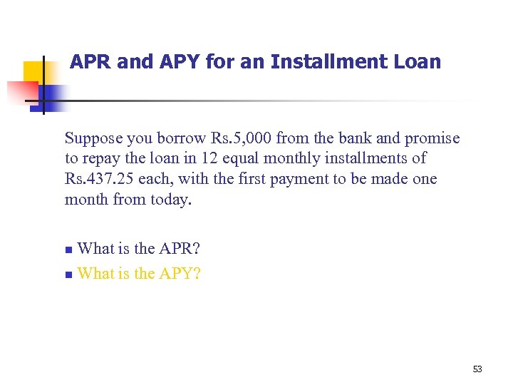 APR and APY for an Installment Loan Suppose you borrow Rs. 5, 000 from