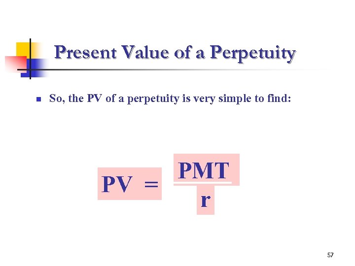 Present Value of a Perpetuity n So, the PV of a perpetuity is very