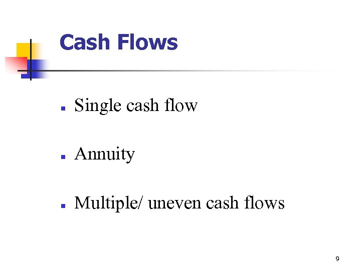 Cash Flows n Single cash flow n Annuity n Multiple/ uneven cash flows 9