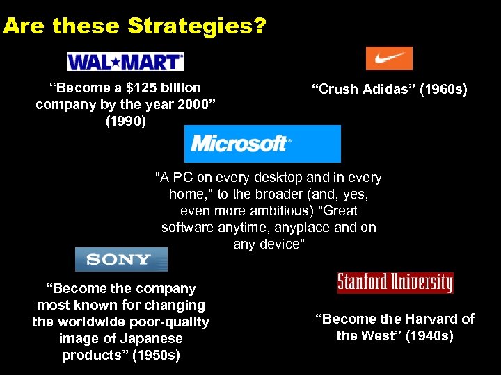 Are these Strategies? “Become a $125 billion company by the year 2000” (1990) “Crush