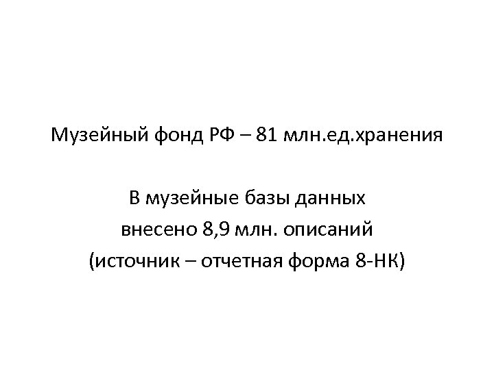 Музейный фонд РФ – 81 млн. ед. хранения В музейные базы данных внесено 8,