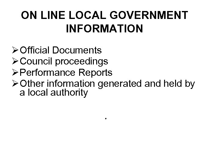 ON LINE LOCAL GOVERNMENT INFORMATION Ø Official Documents Ø Council proceedings Ø Performance Reports