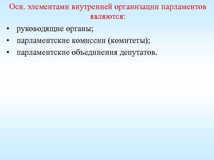 Осн. элементами внутренней организации парламентов являются: • руководящие органы; • парламентские комиссии (комитеты); •
