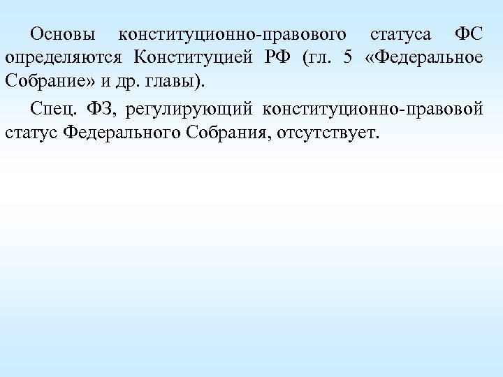 Основы конституционно-правового статуса ФС определяются Конституцией РФ (гл. 5 «Федеральное Собрание» и др. главы).