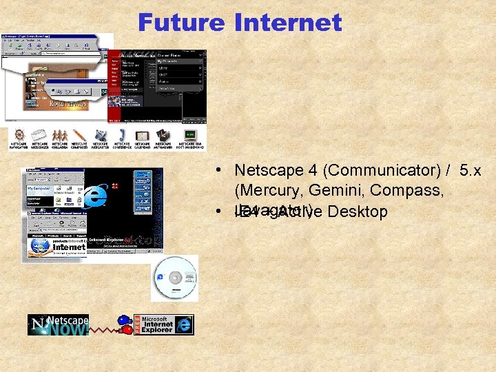 Future Internet • Netscape 4 (Communicator) / 5. x (Mercury, Gemini, Compass, Javagator) •