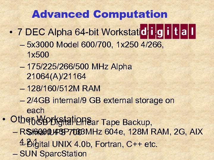 Advanced Computation • 7 DEC Alpha 64 -bit Workstations – 5 x 3000 Model