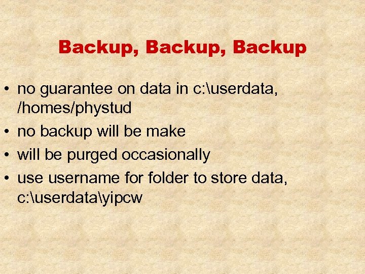 Backup, Backup • no guarantee on data in c: userdata, /homes/phystud • no backup