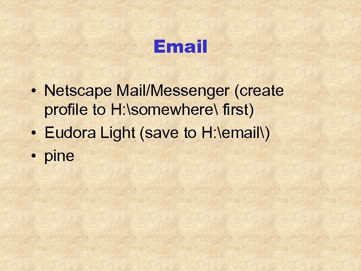 Email • Netscape Mail/Messenger (create profile to H: somewhere first) • Eudora Light (save